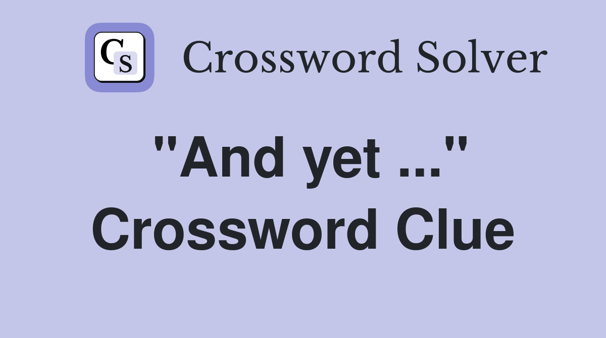 "And yet" Crossword Clue Answers Crossword Solver